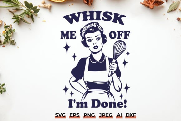 Funny Kitchen SVG Whisk Me off I’m Done Graphics for Crafts