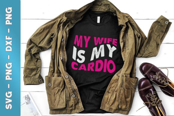 My Wife Is My Cardio Funny Gym Graphics for Crafts